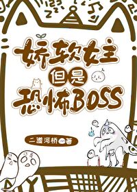 娇软女主但是恐怖boss二道河桥