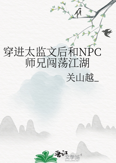 穿进太监文后和npc师兄闯荡江湖